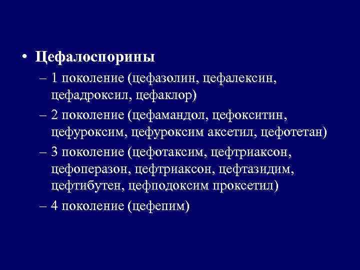 • Цефалоспорины – 1 поколение (цефазолин, цефалексин, цефадроксил, цефаклор) – 2 поколение (цефамандол,