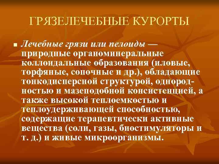 ГРЯЗЕЛЕЧЕБНЫЕ КУРОРТЫ n Лечебные грязи или пелоиды — природные органоминеральные коллоидальные образования (иловые, торфяные,