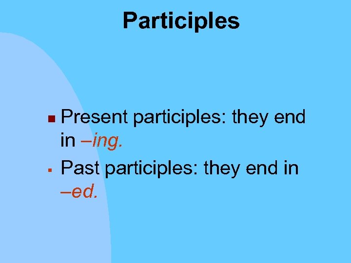 Participles n § Present participles: they end in –ing. Past participles: they end in