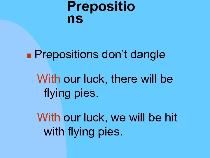 Prepositio ns n Prepositions don’t dangle With our luck, there will be flying pies.