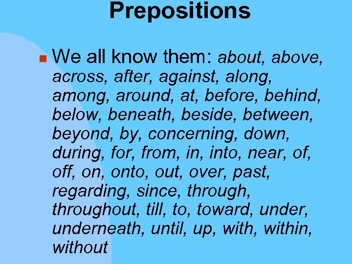 Prepositions n We all know them: about, above, across, after, against, along, among, around,