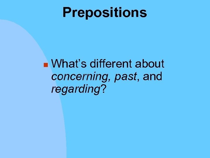 Prepositions n What’s different about concerning, past, and regarding? 