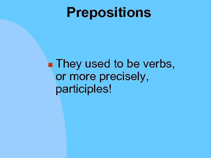 Prepositions n They used to be verbs, or more precisely, participles! 