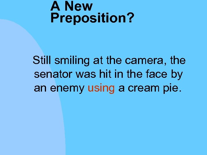 A New Preposition? Still smiling at the camera, the senator was hit in the