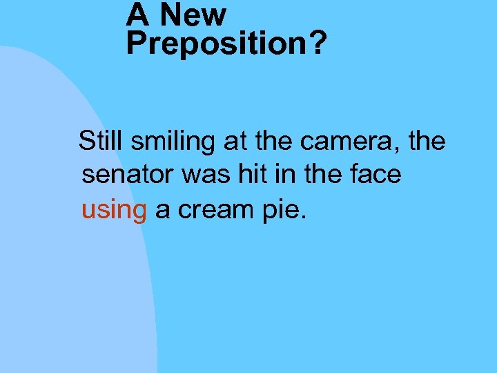A New Preposition? Still smiling at the camera, the senator was hit in the