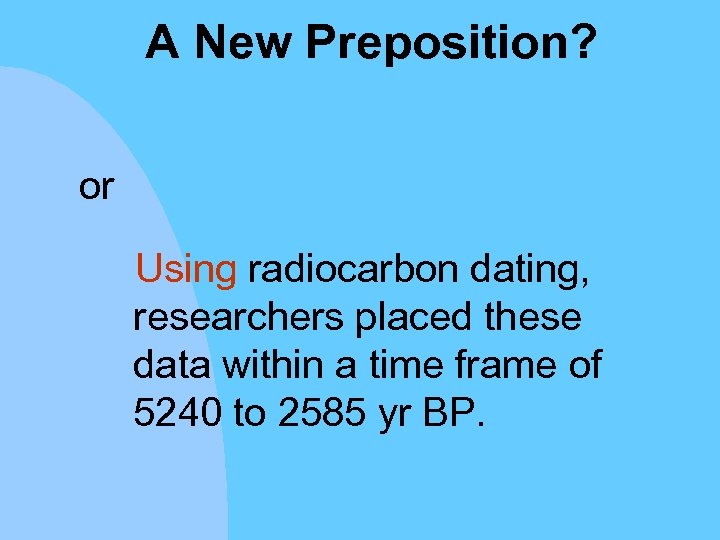 A New Preposition? or Using radiocarbon dating, researchers placed these data within a time