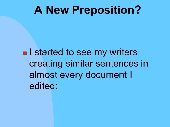 A New Preposition? n I started to see my writers creating similar sentences in