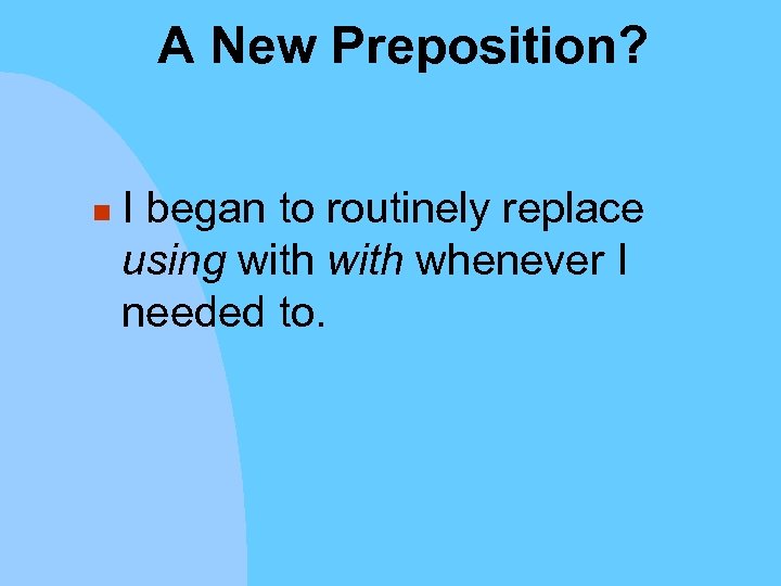 A New Preposition? n I began to routinely replace using with whenever I needed
