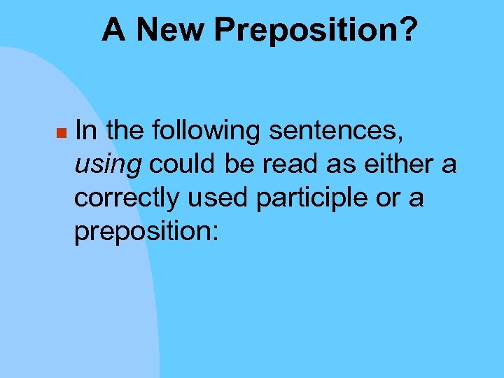 A New Preposition? n In the following sentences, using could be read as either