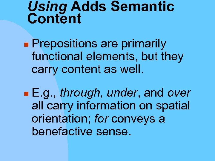 Using Adds Semantic Content n n Prepositions are primarily functional elements, but they carry
