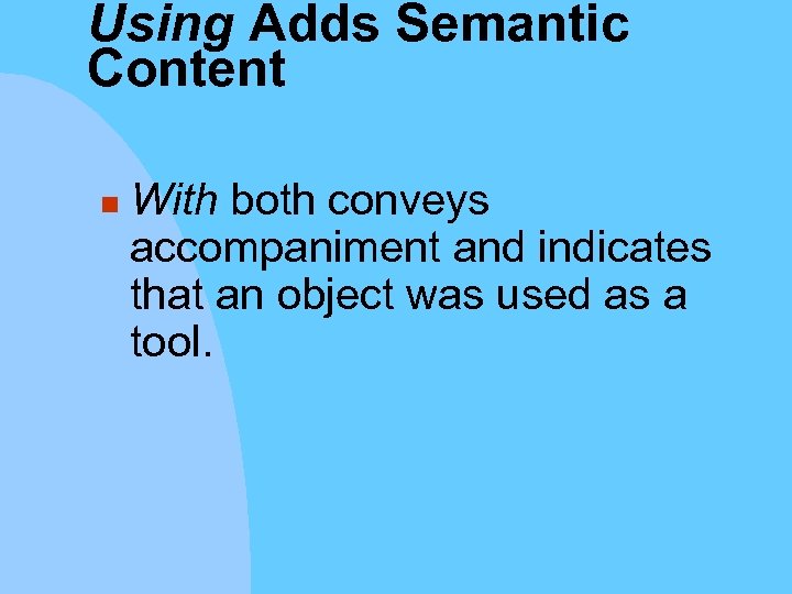 Using Adds Semantic Content n With both conveys accompaniment and indicates that an object