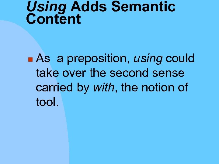 Using Adds Semantic Content n As a preposition, using could take over the second