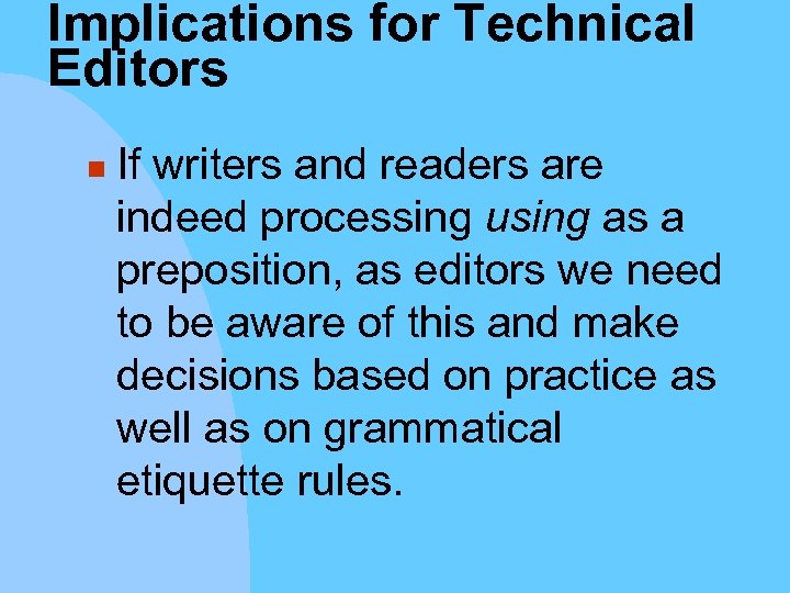 Implications for Technical Editors n If writers and readers are indeed processing using as