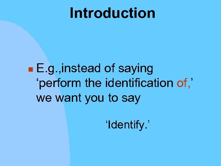 Introduction n E. g. , instead of saying ‘perform the identification of, ’ we