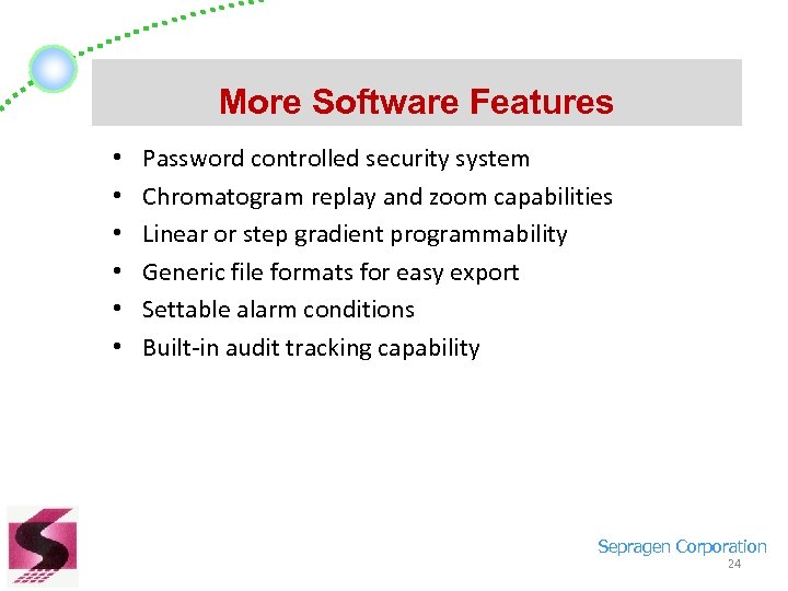 More Software Features • • • Password controlled security system Chromatogram replay and zoom