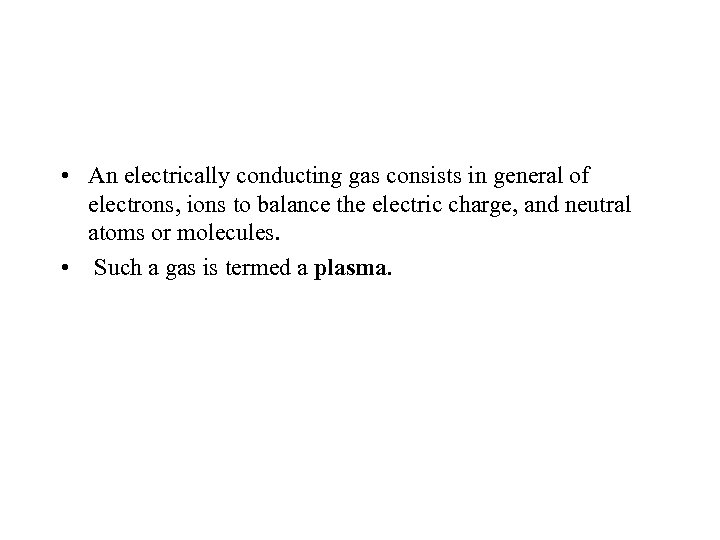  • An electrically conducting gas consists in general of electrons, ions to balance