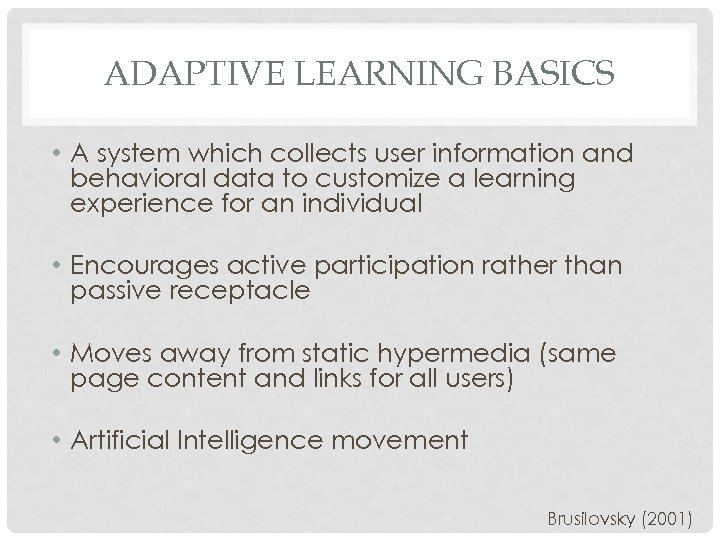 ADAPTIVE LEARNING BASICS • A system which collects user information and behavioral data to