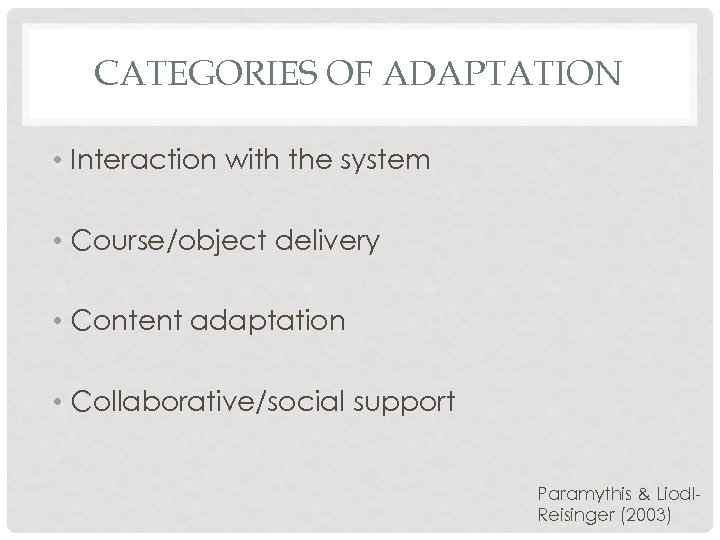 CATEGORIES OF ADAPTATION • Interaction with the system • Course/object delivery • Content adaptation