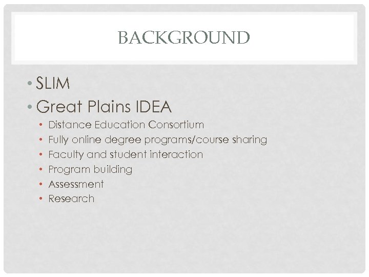 BACKGROUND • SLIM • Great Plains IDEA • • • Distance Education Consortium Fully
