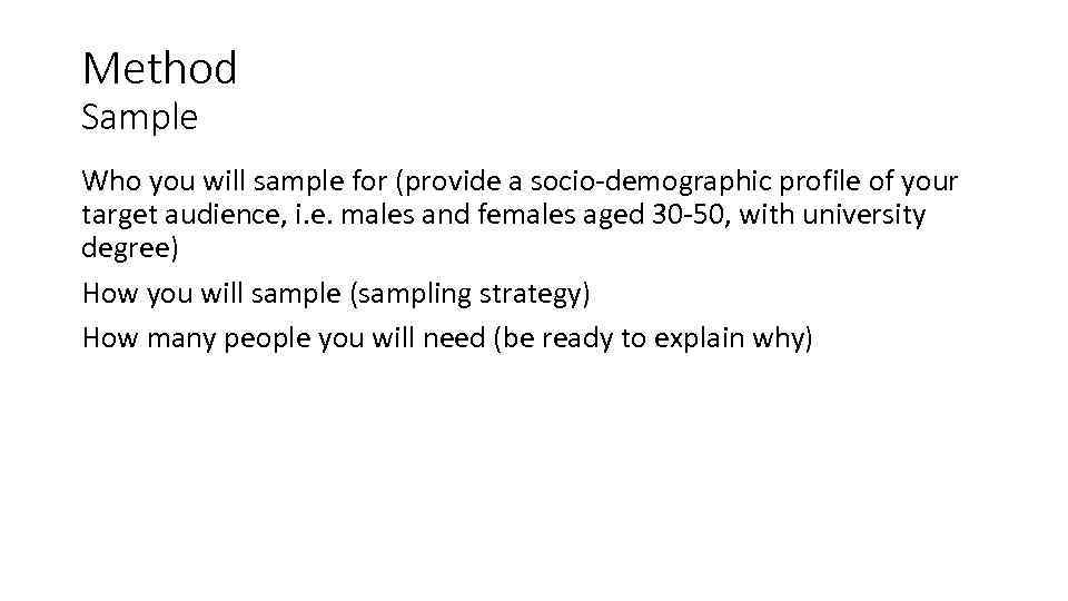 Method Sample Who you will sample for (provide a socio-demographic profile of your target