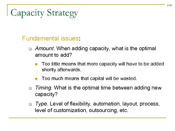 1 -22 Capacity Strategy Fundamental issues: q Amount. When adding capacity, what is the