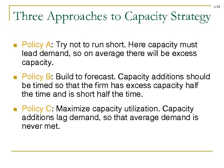 1 -23 Three Approaches to Capacity Strategy n Policy A: Try not to run