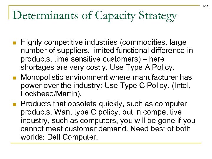 1 -25 Determinants of Capacity Strategy n n n Highly competitive industries (commodities, large