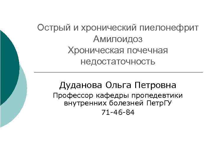 Острый и хронический пиелонефрит Амилоидоз Хроническая почечная недостаточность Дуданова Ольга Петровна Профессор кафедры пропедевтики