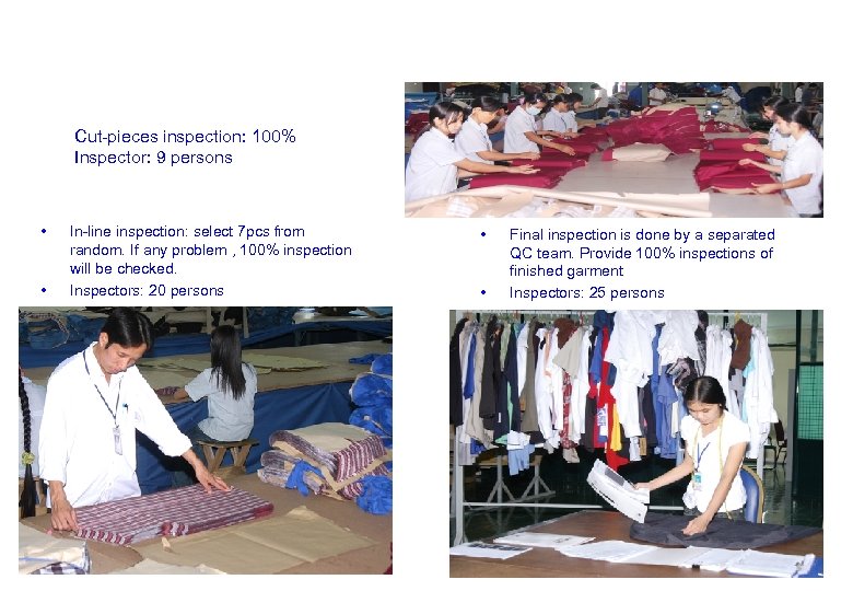 Cut-pieces inspection: 100% Inspector: 9 persons • • In-line inspection: select 7 pcs from