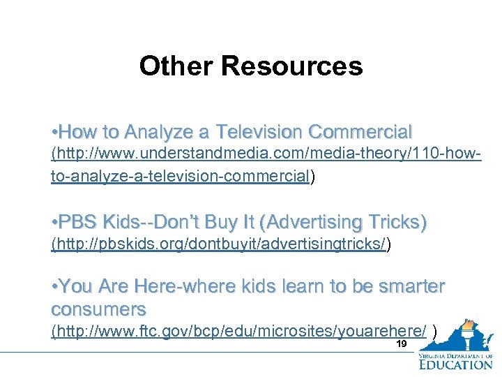 Other Resources • How to Analyze a Television Commercial (http: //www. understandmedia. com/media-theory/110 -howto-analyze-a-television-commercial)