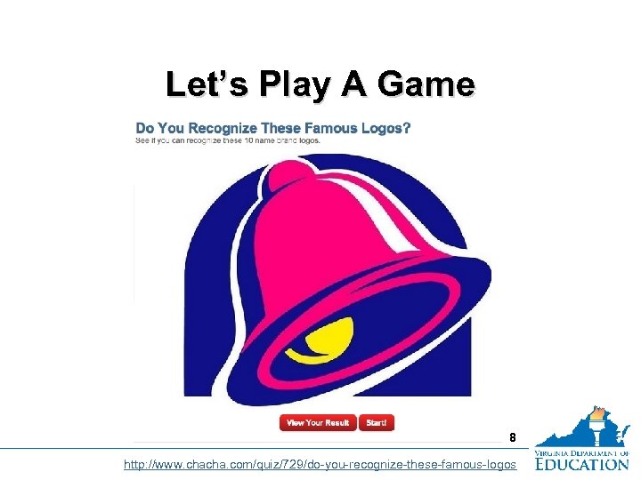 Let’s Play A Game 8 http: //www. chacha. com/quiz/729/do-you-recognize-these-famous-logos 