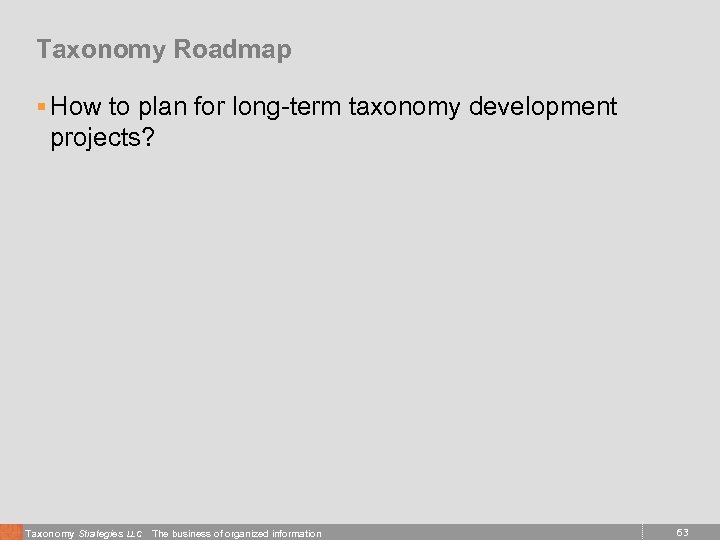 Taxonomy Roadmap § How to plan for long-term taxonomy development projects? Taxonomy Strategies LLC