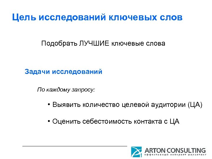 Цель исследований ключевых слов Подобрать ЛУЧШИЕ ключевые слова Задачи исследований По каждому запросу: •