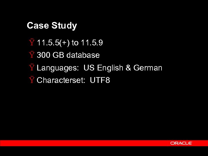 Case Study Ÿ 11. 5. 5(+) to 11. 5. 9 Ÿ 300 GB database