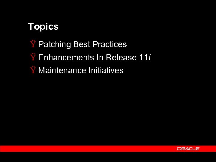 Topics Ÿ Patching Best Practices Ÿ Enhancements In Release 11 i Ÿ Maintenance Initiatives