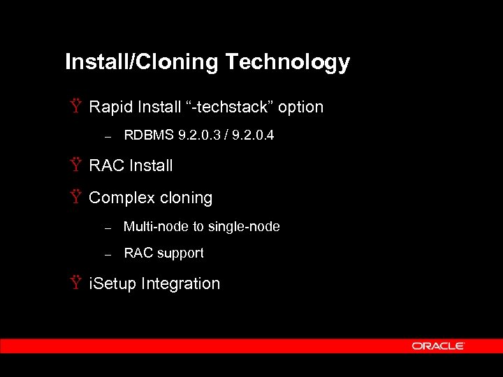 Install/Cloning Technology Ÿ Rapid Install “-techstack” option – RDBMS 9. 2. 0. 3 /