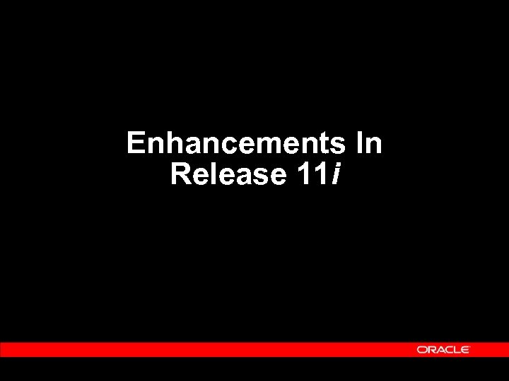 Enhancements In Release 11 i 
