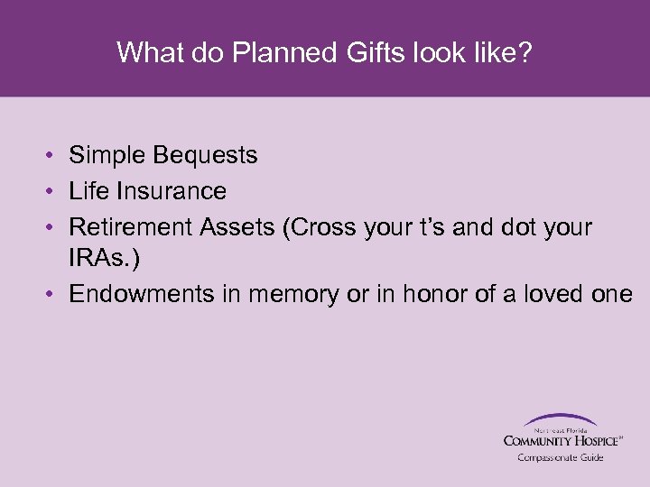 What do Planned Gifts look like? • Simple Bequests • Life Insurance • Retirement