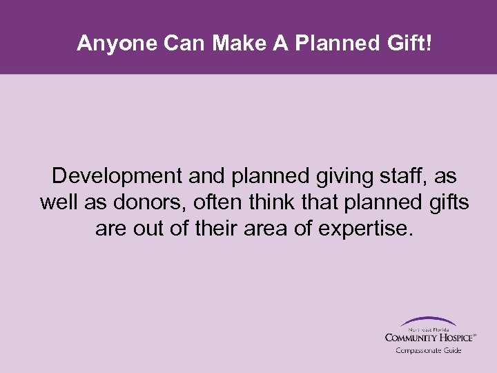 Anyone Can Make A Planned Gift! Development and planned giving staff, as well as