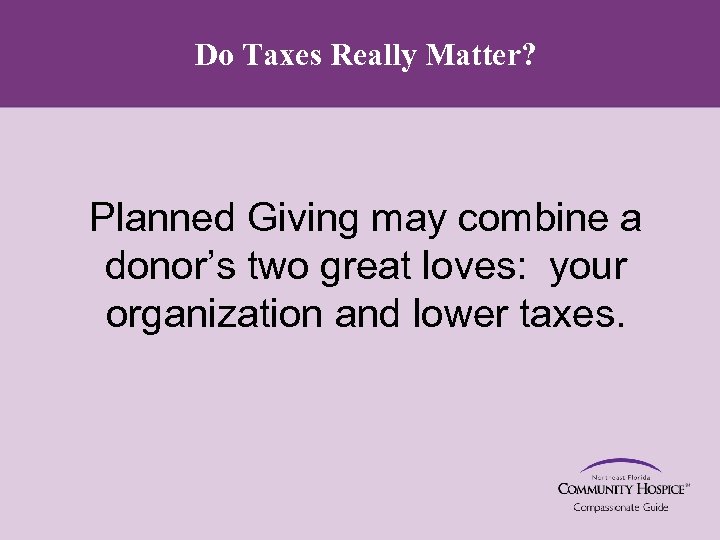 Do Taxes Really Matter? Planned Giving may combine a donor’s two great loves: your