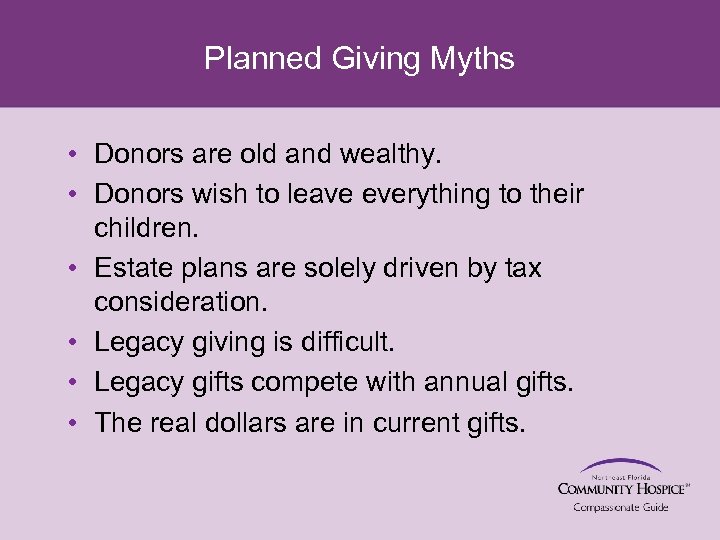 Planned Giving Myths • Donors are old and wealthy. • Donors wish to leave