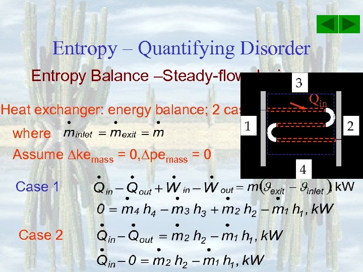 Entropy – Quantifying Disorder Entropy Balance –Steady-flow device Heat exchanger: energy balance; 2 cases