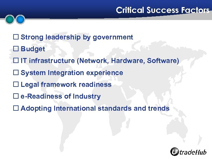 Critical Success Factors o Strong leadership by government o Budget o IT infrastructure (Network,