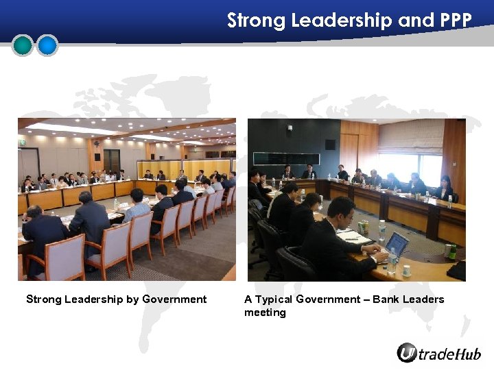 Strong Leadership and PPP Strong Leadership by Government A Typical Government – Bank Leaders