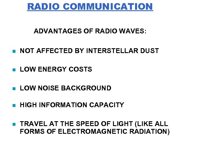 RADIO COMMUNICATION ADVANTAGES OF RADIO WAVES: NOT AFFECTED BY INTERSTELLAR DUST LOW ENERGY COSTS