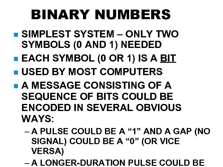 BINARY NUMBERS SIMPLEST SYSTEM – ONLY TWO SYMBOLS (0 AND 1) NEEDED EACH SYMBOL