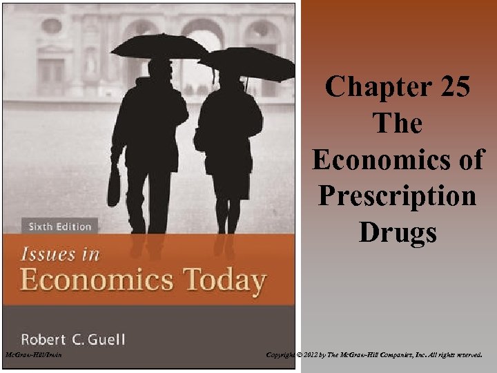 Chapter 25 The Economics of Prescription Drugs Mc. Graw-Hill/Irwin Copyright © 2012 by The