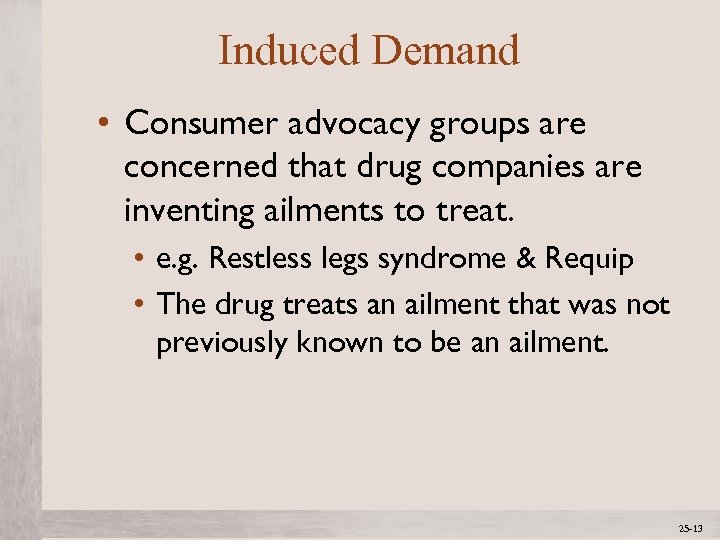 Induced Demand • Consumer advocacy groups are concerned that drug companies are inventing ailments