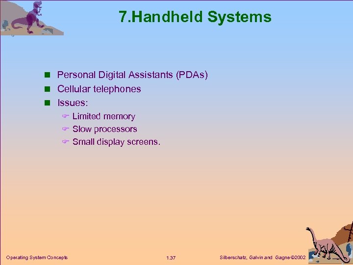 7. Handheld Systems n Personal Digital Assistants (PDAs) n Cellular telephones n Issues: F