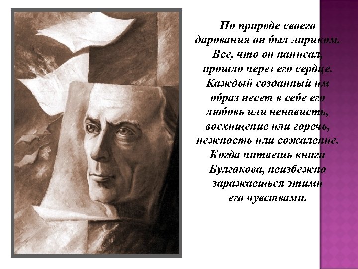 По природе своего дарования он был лириком. Все, что он написал, прошло через его